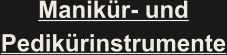Manikür- und Pedikürinstrumente