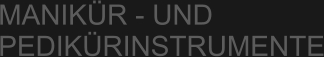 MANIKÜR - UND PEDIKÜRINSTRUMENTE