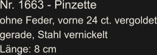 Nr. 1663 - Pinzette ohne Feder, vorne 24 ct. vergoldet gerade, Stahl vernickelt Länge: 8 cm