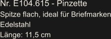 Nr. E104.615 - Pinzette Spitze flach, ideal für Briefmarken Edelstahl Länge: 11,5 cm