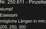 Nr. 250.611 - Pinzette stumpf     Edelstahl mögliche Längen in mm: 200, 250, 300